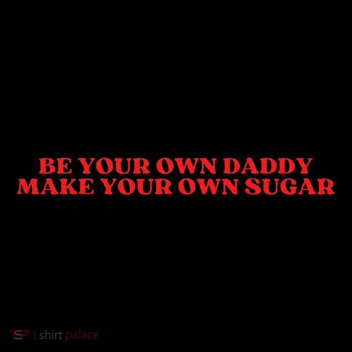 Be Your Own Daddy Make Your Own Sugar Tall T-Shirt