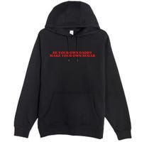 Be Your Own Daddy Make Your Own Sugar Premium Pullover Hoodie
