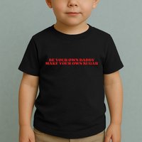Be Your Own Daddy Make Your Own Sugar Toddler T-Shirt
