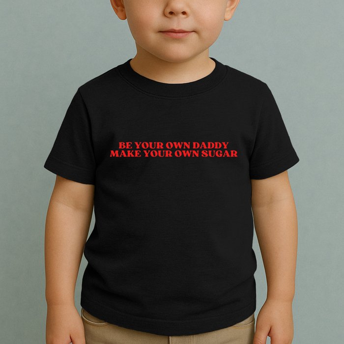 Be Your Own Daddy Make Your Own Sugar Toddler T-Shirt