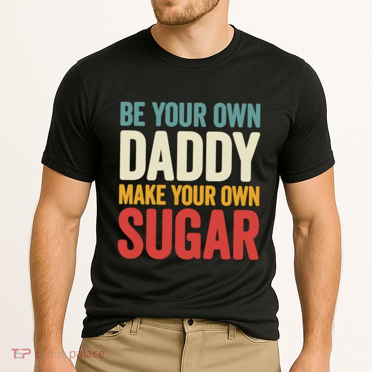 Be Your Own Daddy Make Your Own Sugar Performance Shirt