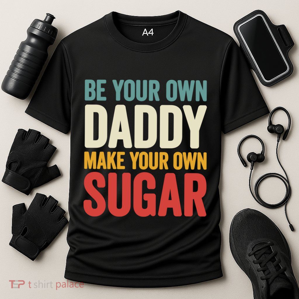 Be Your Own Daddy Make Your Own Sugar Performance Shirt