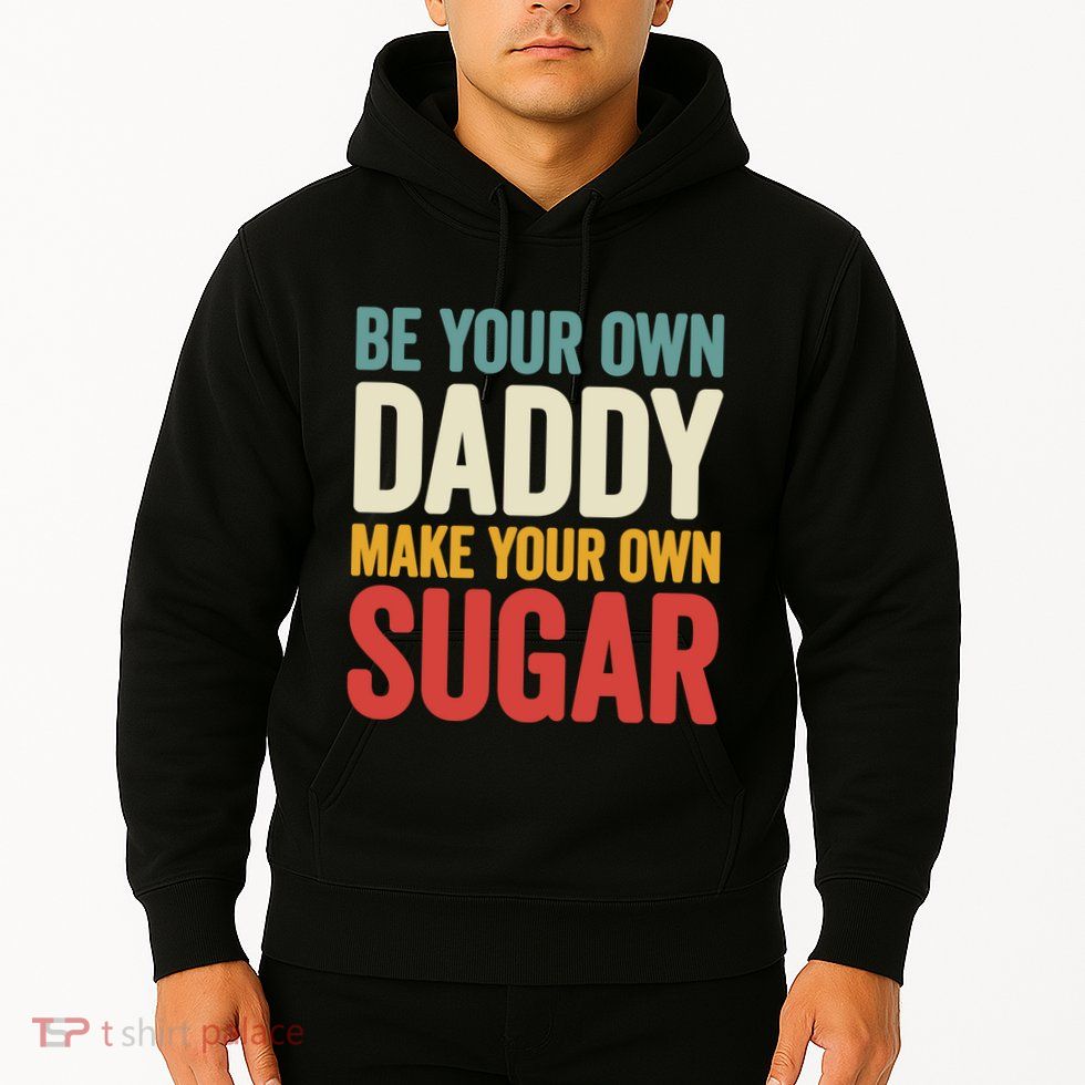 Be Your Own Daddy Make Your Own Sugar Hoodie