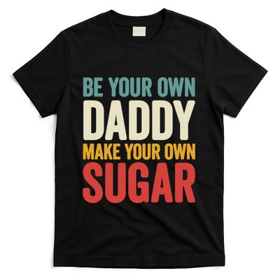 Be Your Own Daddy Make Your Own Sugar T-Shirt