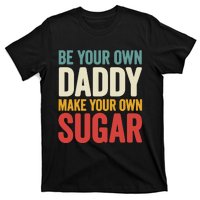 Be Your Own Daddy Make Your Own Sugar T-Shirt