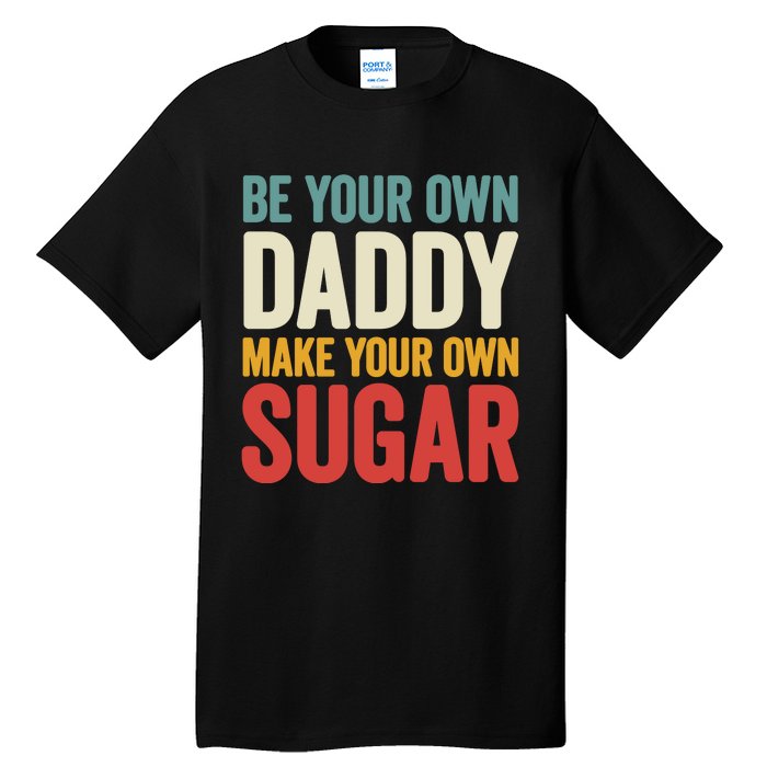 Be Your Own Daddy Make Your Own Sugar Tall T-Shirt