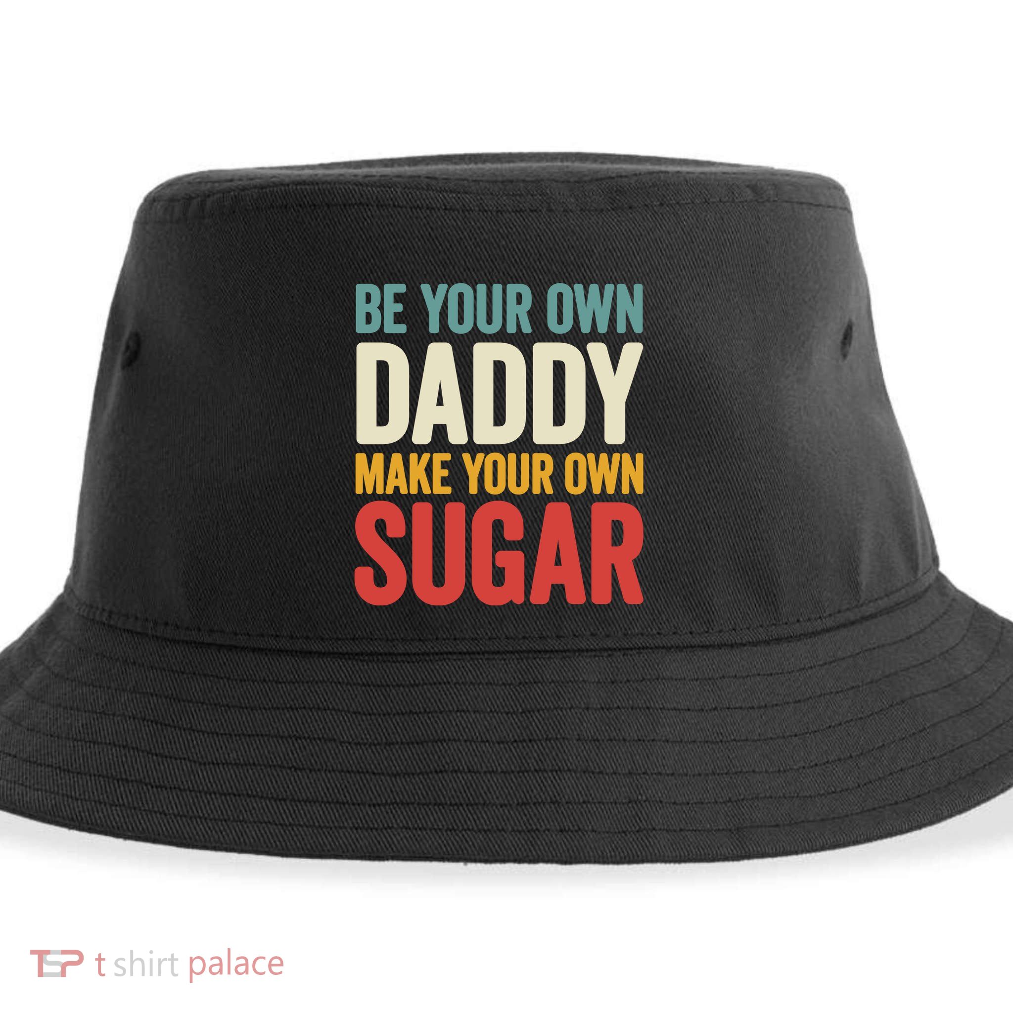 Be Your Own Daddy Make Your Own Sugar Sustainable Bucket Hat