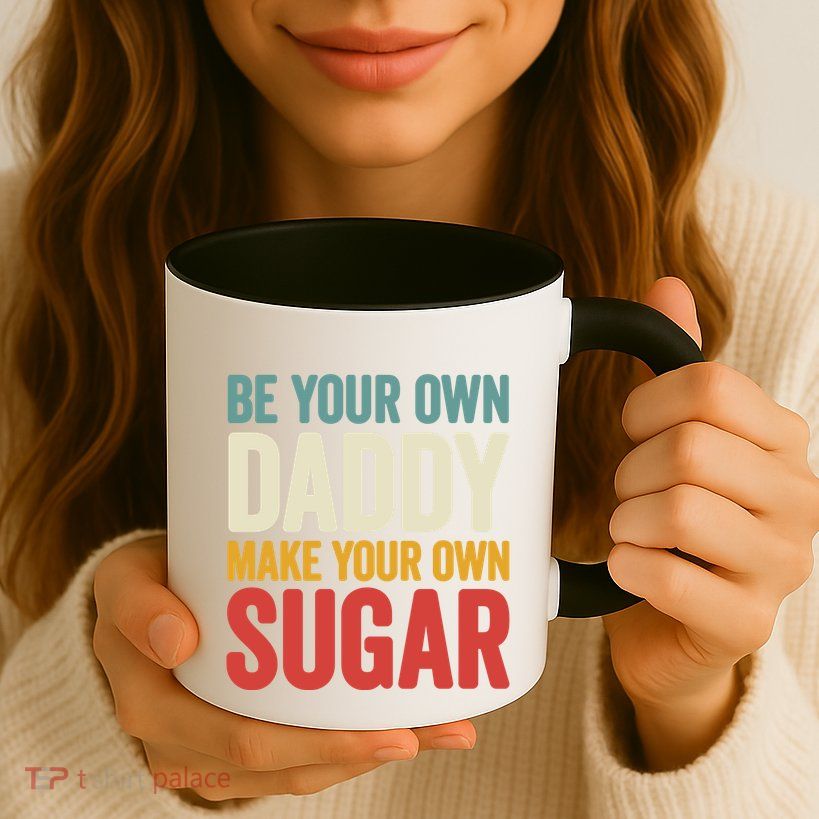 Be Your Own Daddy Make Your Own Sugar Mug