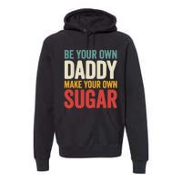 Be Your Own Daddy Make Your Own Sugar Premium Hoodie