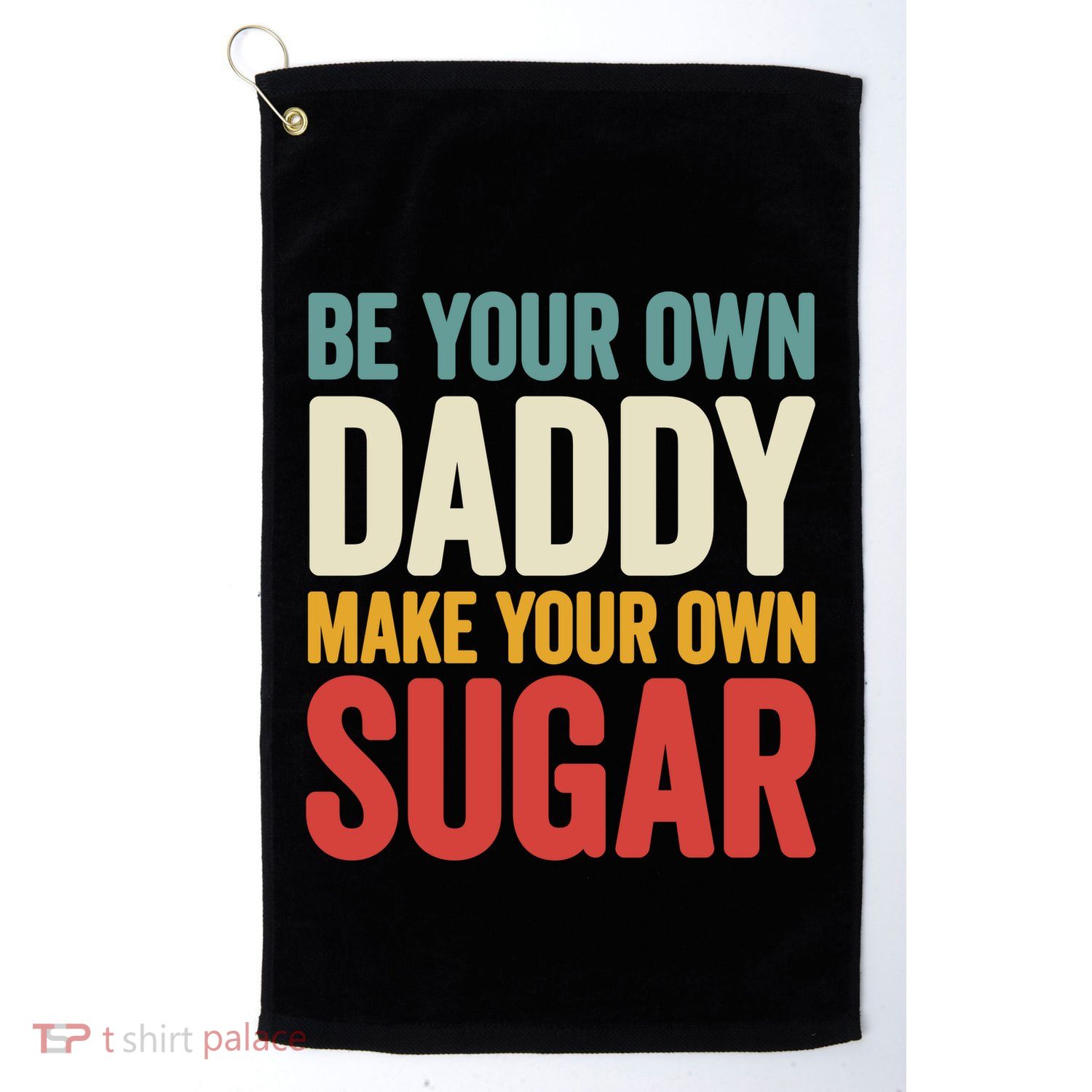 Be Your Own Daddy Make Your Own Sugar Golf Towel