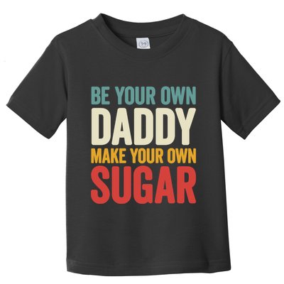 Be Your Own Daddy Make Your Own Sugar Toddler T-Shirt