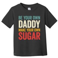 Be Your Own Daddy Make Your Own Sugar Toddler T-Shirt