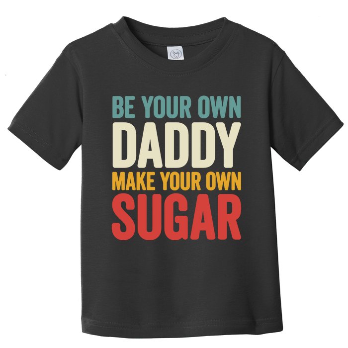 Be Your Own Daddy Make Your Own Sugar Toddler T-Shirt