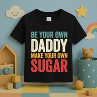 Be Your Own Daddy Make Your Own Sugar Toddler T-Shirt