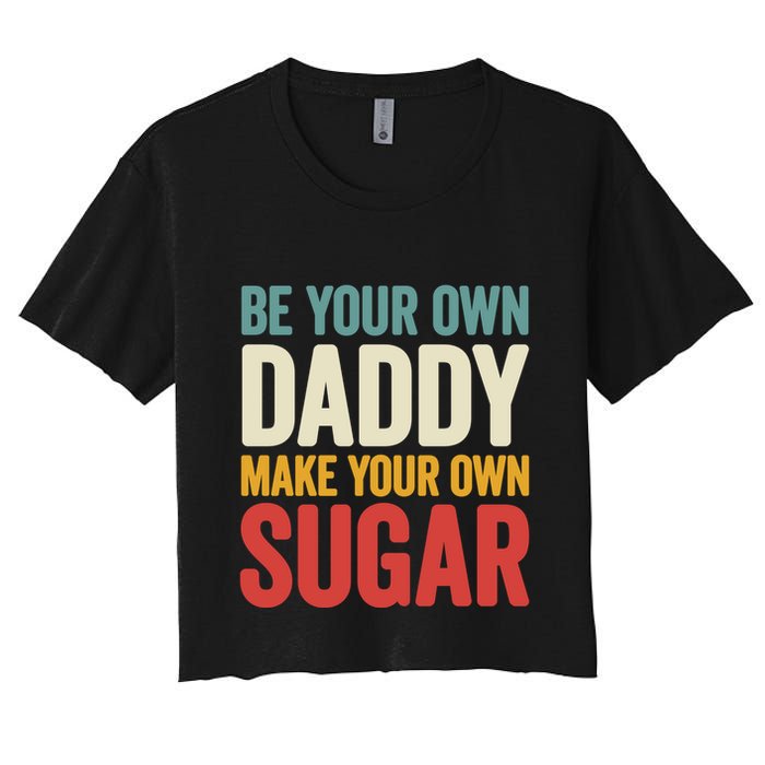 Be Your Own Daddy Make Your Own Sugar Women's Crop Top Tee
