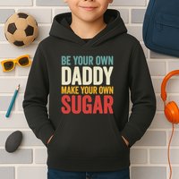 Be Your Own Daddy Make Your Own Sugar Kids Hoodie