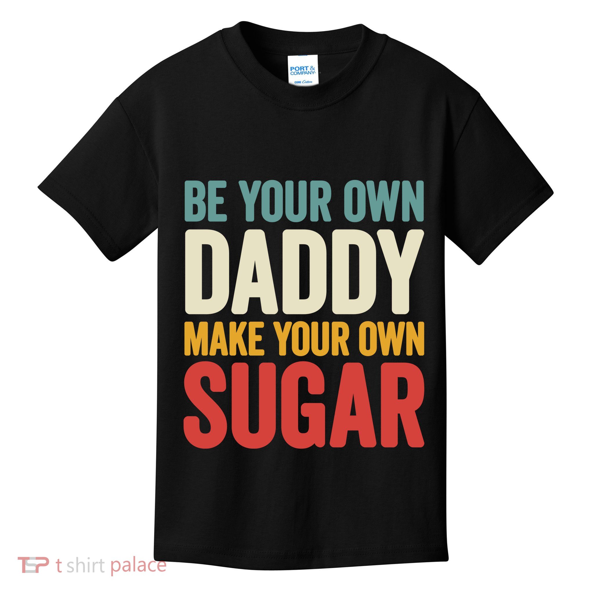 Be Your Own Daddy Make Your Own Sugar Kids T-Shirt