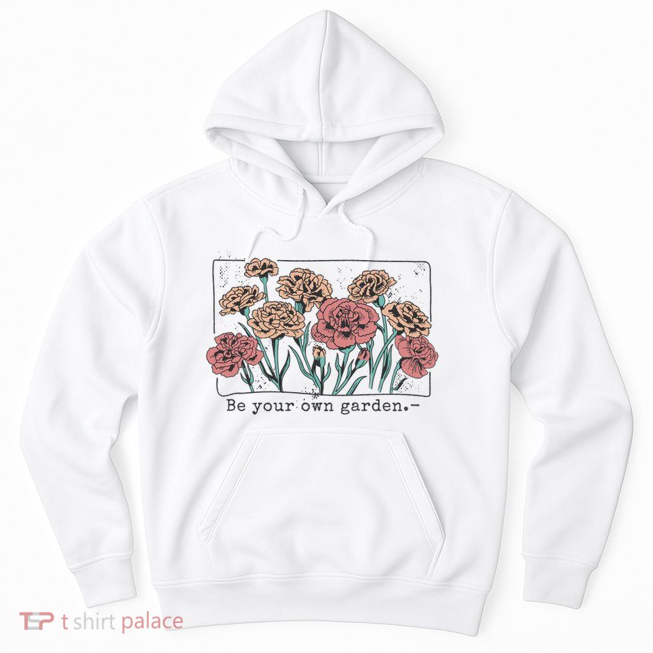 Be Your Own Garden Floral Quote Hoodie