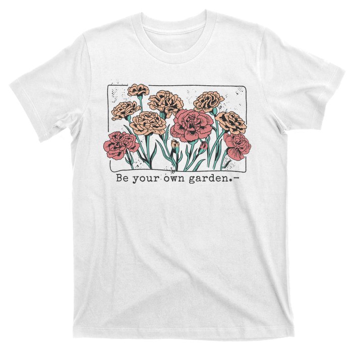 Be Your Own Garden Floral Quote T-Shirt