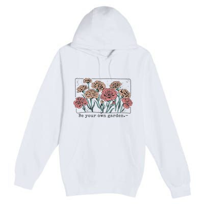 Be Your Own Garden Floral Quote Premium Pullover Hoodie