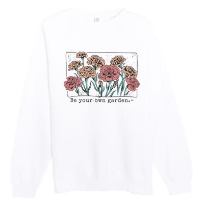 Be Your Own Garden Floral Quote Premium Crewneck Sweatshirt