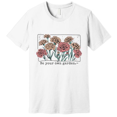 Be Your Own Garden Floral Quote Premium T-Shirt
