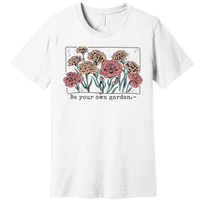 Be Your Own Garden Floral Quote Premium T-Shirt