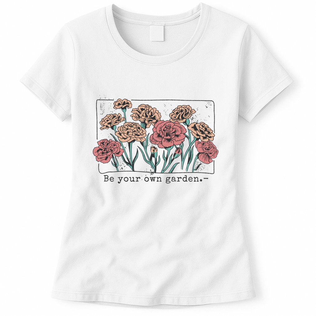 Be Your Own Garden Floral Quote Womens T-Shirt