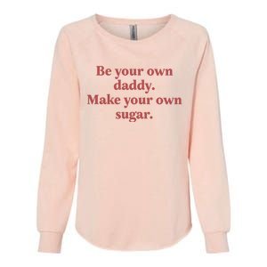 Be Your Own Daddy Make Your Own Sugar Womens California Wash Sweatshirt