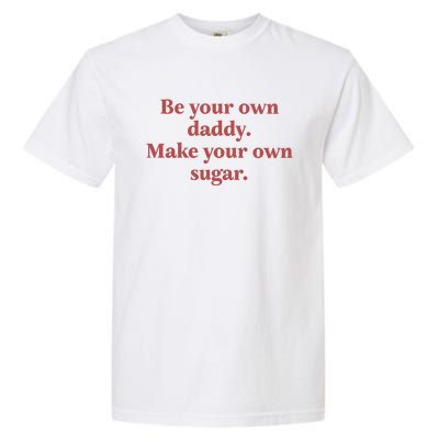 Be Your Own Daddy Make Your Own Sugar Garment-Dyed Heavyweight T-Shirt