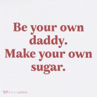 Be Your Own Daddy Make Your Own Sugar Sweatshirt