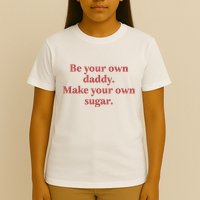 Be Your Own Daddy Make Your Own Sugar T-Shirt