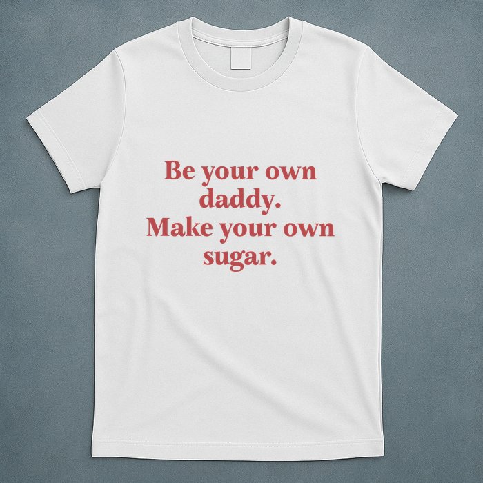 Be Your Own Daddy Make Your Own Sugar T-Shirt