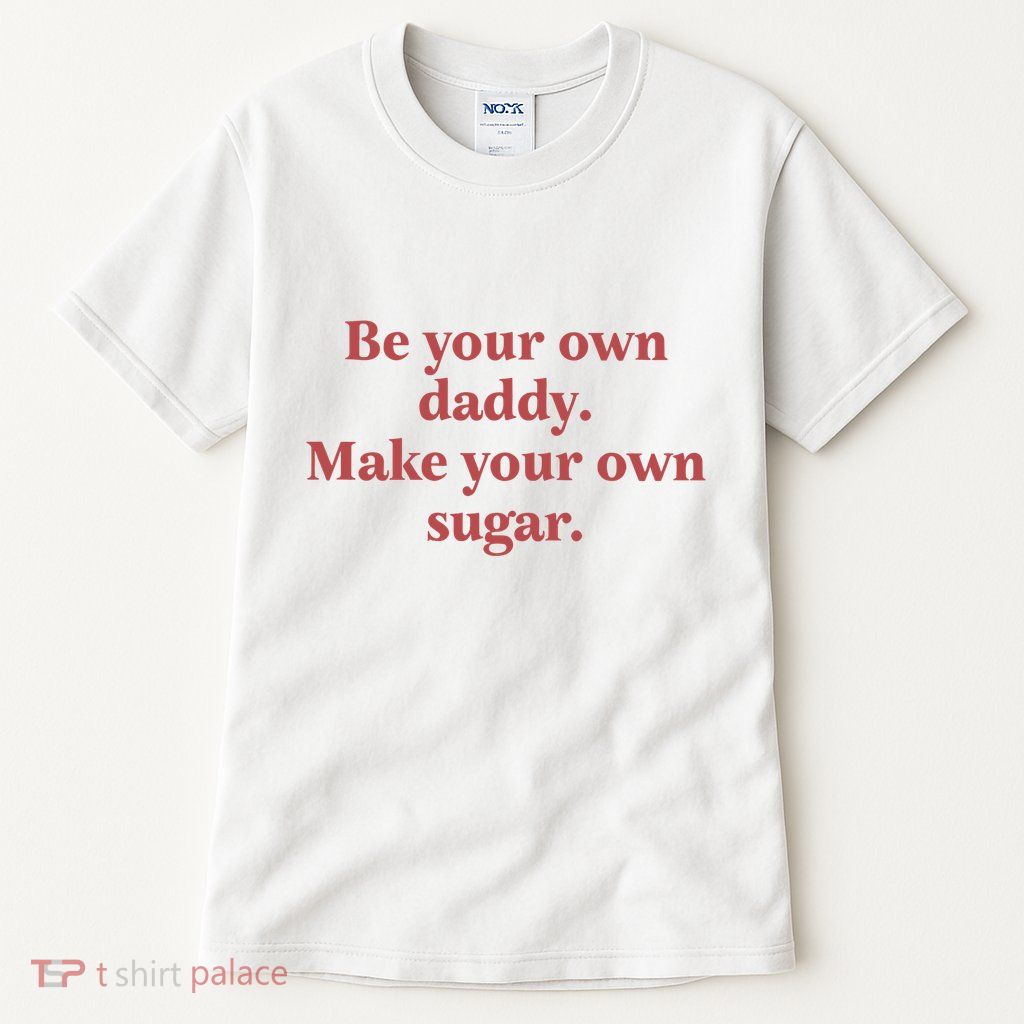 Be Your Own Daddy Make Your Own Sugar Tall T-Shirt