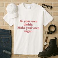 Be Your Own Daddy Make Your Own Sugar Tall T-Shirt