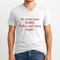 Be Your Own Daddy Make Your Own Sugar V-Neck T-Shirt