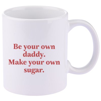 Be Your Own Daddy Make Your Own Sugar 11oz C Handle Ceramic Mug