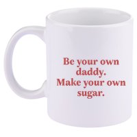 Be Your Own Daddy Make Your Own Sugar 11oz C Handle Ceramic Mug