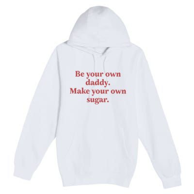 Be Your Own Daddy Make Your Own Sugar Premium Pullover Hoodie