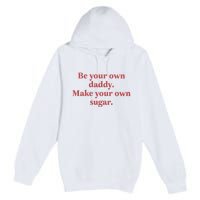 Be Your Own Daddy Make Your Own Sugar Premium Pullover Hoodie