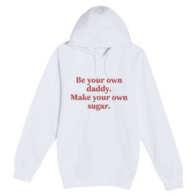 Be Your Own Daddy Make Your Own Sugar Premium Pullover Hoodie