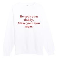 Be Your Own Daddy Make Your Own Sugar Premium Crewneck Sweatshirt