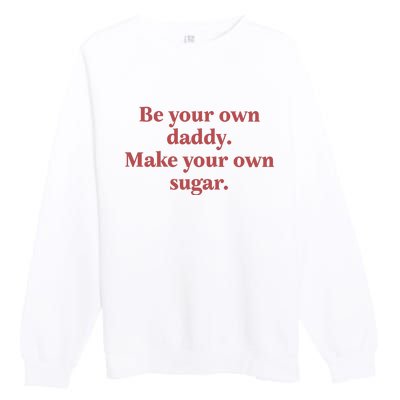 Be Your Own Daddy Make Your Own Sugar Premium Crewneck Sweatshirt