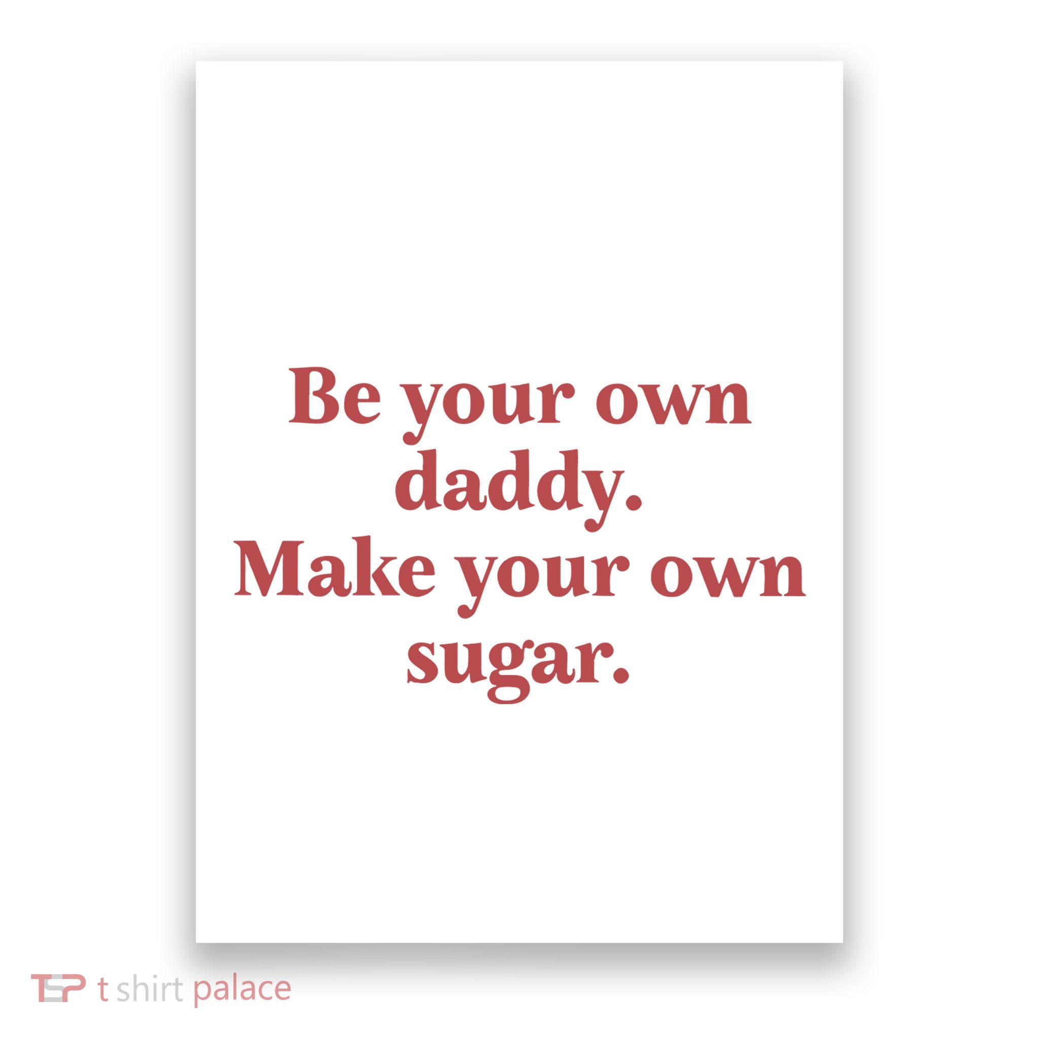 Be Your Own Daddy Make Your Own Sugar Poster