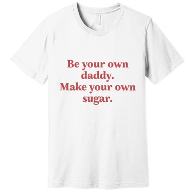 Be Your Own Daddy Make Your Own Sugar Premium T-Shirt