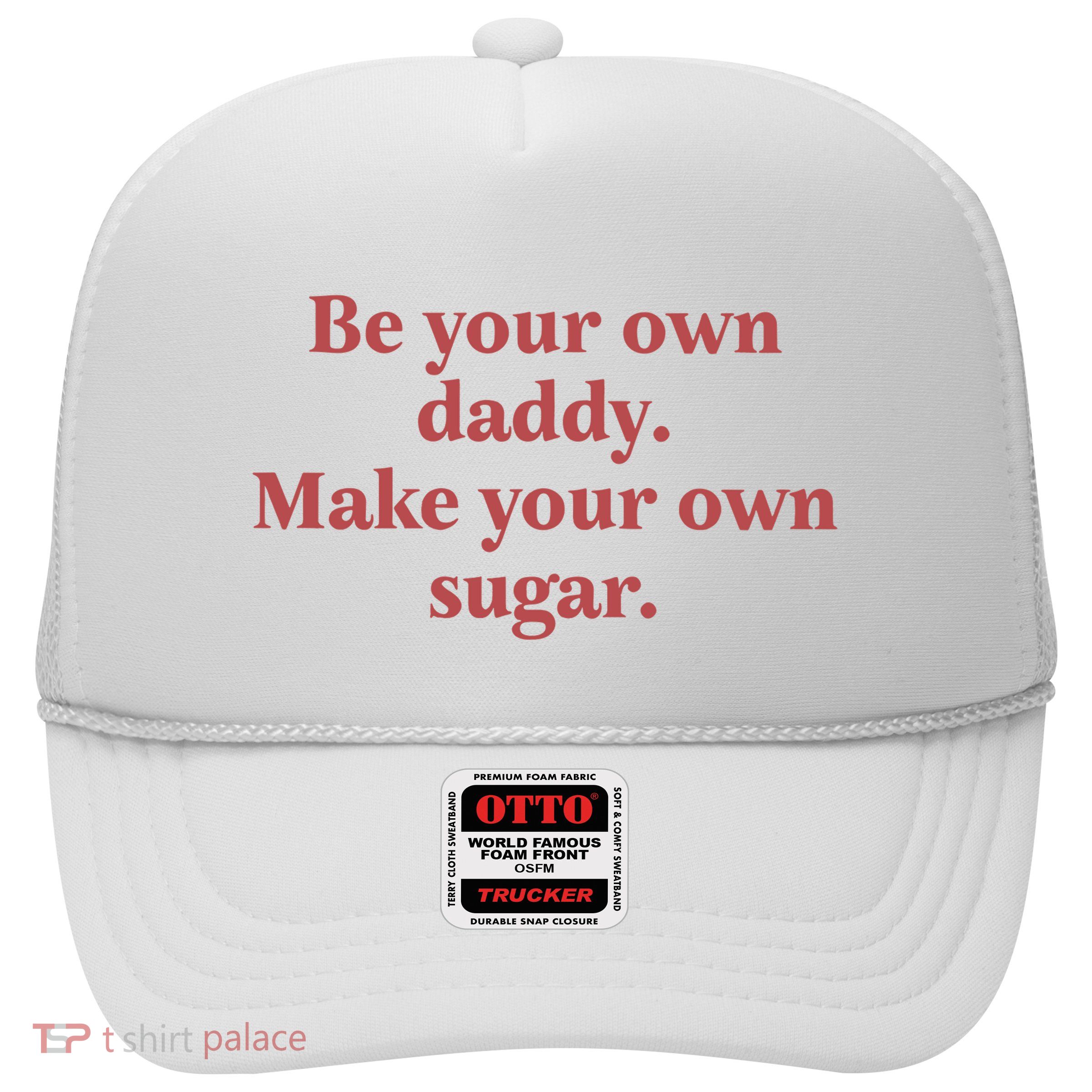 Be Your Own Daddy Make Your Own Sugar Trucker Hat