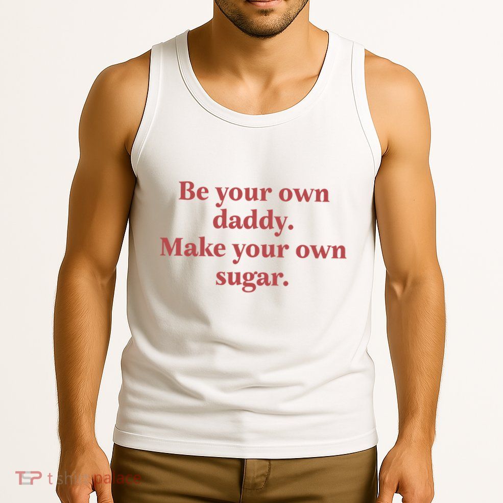 Be Your Own Daddy Make Your Own Sugar Tank Top