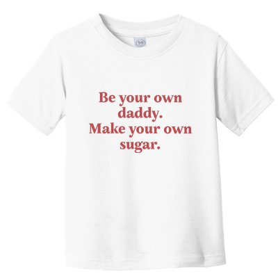 Be Your Own Daddy Make Your Own Sugar Toddler T-Shirt