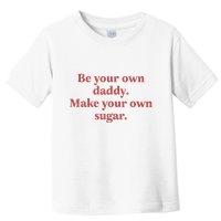Be Your Own Daddy Make Your Own Sugar Toddler T-Shirt