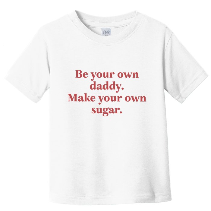 Be Your Own Daddy Make Your Own Sugar Toddler T-Shirt
